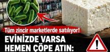 Üç harfli marketlerde satılan peynirde o’lumcül bakteri tespit edildi.