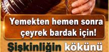 Yemekten hemen sonra çeyrek bardak i’çin..