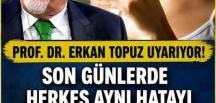 Herkes aynı hatayı yapıyor Prof. Dr. Erkan Topuz uyarıyor!